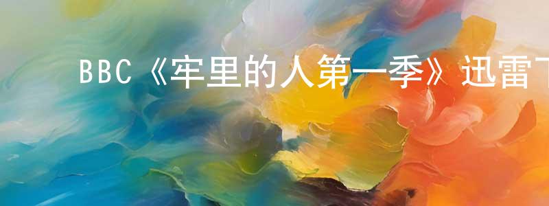 ﻿程少雄的个人影视圈,﻿BBC《牢里的人第一季》迅雷下载/在线观看/百度云-灵异/惊悚-美剧天堂